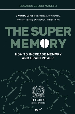 The Super Memory: 3 Memory Books in 1: Photographic Memory, Memory Training and Memory Improvement - How to Increase Memory and Brain Power by Edoardo Zeloni Magelli
