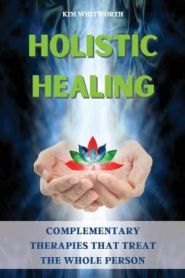 Holistic Healing: Complementary Therapies That Treat the Whole Person book