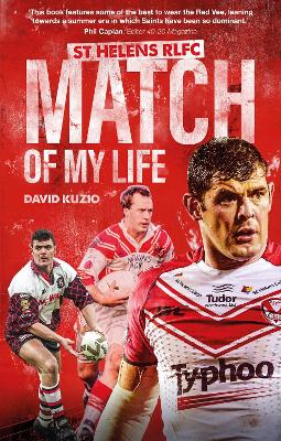 St Helens Match of My Life: Saints Legends Relive Their Greatest Games by David Kuzio