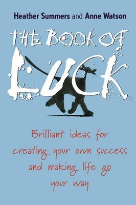 The The Book of Luck: Brilliant Ideas for Creating Your Own Success and Making Life Go Your Way by Heather Summers