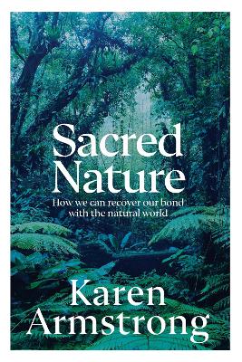 Sacred Nature: How we can recover our bond with the natural world by Karen Armstrong