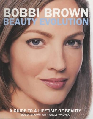 Bobbi Brown Beauty Evolution: A Guide to a Lifetime of Beauty book