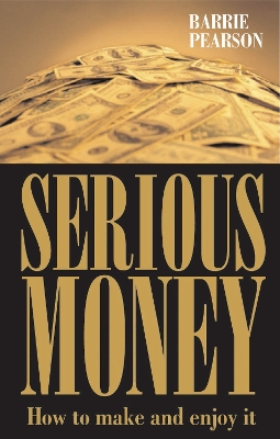 Serious Money: How to Make and Enjoy It book