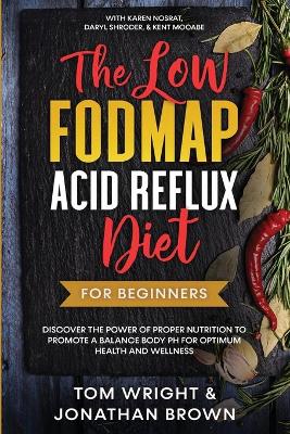 The Low Fodmap Acid Reflux Diet: For Beginners - Discover the Power of Proper Nutrition to Promote A Balance Body pH for Optimum Health and Wellness: With Karen Nosrat, Daryl Shroder, & Kent McCabe book