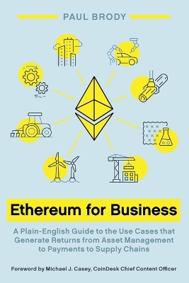 Ethereum for Business: A Plain-English Guide to the Use Cases that Generate Returns from Asset Management to Payments to Supply Chains book