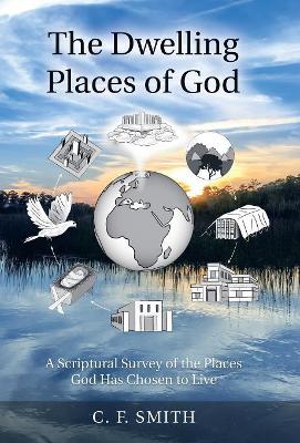 The Dwelling Places of God: A Scriptural Survey of the Places God Has Chosen to Live book
