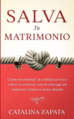 Salva tu matrimonio: Cómo reconstruir la confianza rota y volver a conectar con tu cónyuge sin importar cuánto se haya alejado by Catalina Zapata