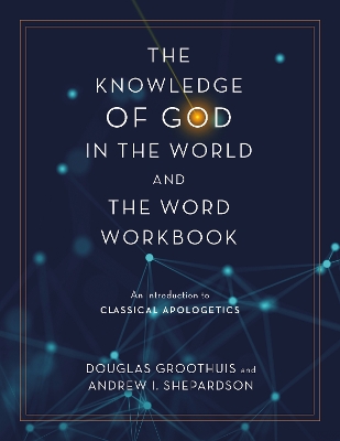 The Knowledge of God in the World and the Word Workbook: An Introduction to Classical Apologetics book