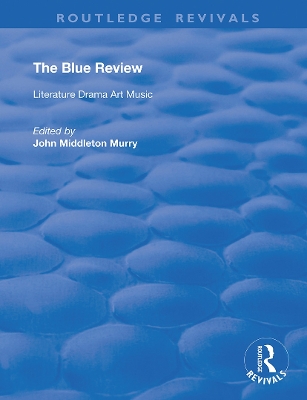 The Blue Review: Literature Drama Art Music Numbers One to Three, May 1913 - July 1913 by John Middleton Murry