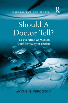 Should A Doctor Tell?: The Evolution of Medical Confidentiality in Britain by Angus H. Ferguson