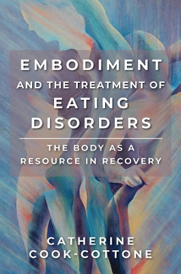 Embodiment and the Treatment of Eating Disorders: The Body as a Resource in Recovery book