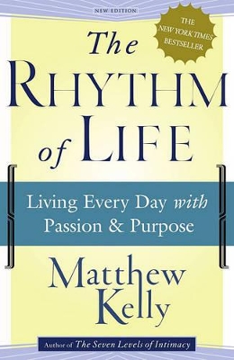 The The Rhythm of Life: Living Every Day with Passion and Purpose by Matthew Kelly