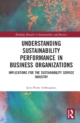 Understanding Sustainability Performance in Business Organizations: Implications for the Sustainability Service Industry by Jean-Pierre Imbrogiano