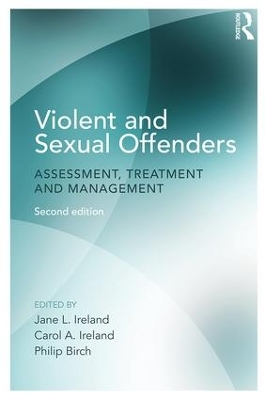 Violent and Sexual Offenders: Assessment, Treatment and Management by Jane Ireland