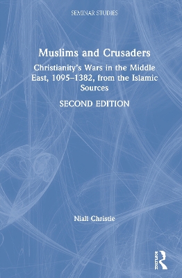 Muslims and Crusaders: Christianity’s Wars in the Middle East, 1095–1382, from the Islamic Sources by Niall Christie