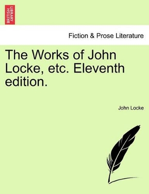 The Works of John Locke, Etc. Eleventh Edition. by John Locke