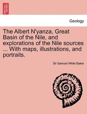 The The Albert N'Yanza, Great Basin of the Nile, and Explorations of the Nile Sources ... with Maps, Illustrations, and Portraits. Vol. I by Samuel White Baker