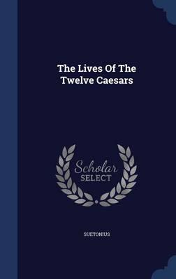 The Lives of the Twelve Caesars by Suetonius Suetonius