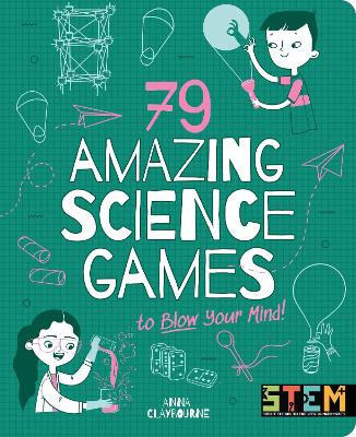 79 Amazing Science Games to Blow Your Mind! by Anna Claybourne