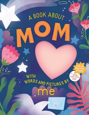 A Book about Mom with Words and Pictures by Me: A Fill-in Book with Stickers! book