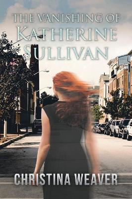 The Vanishing of Katherine Sullivan by Christina Weaver