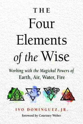 The Four Elements of the Wise: Working with the Magickal Powers of Earth, Air, Water, Fire book