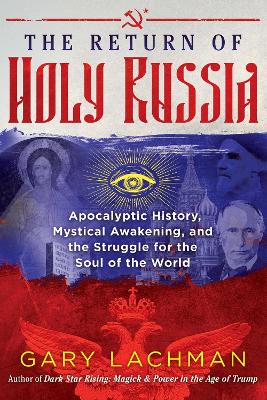 The Return of Holy Russia: Apocalyptic History, Mystical Awakening, and the Struggle for the Soul of the World book