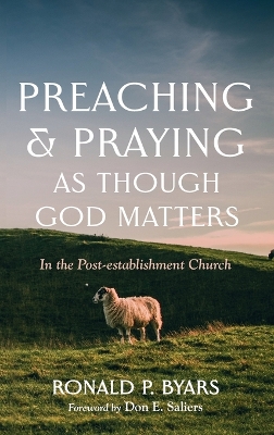 Preaching and Praying as Though God Matters by Ronald P Byars