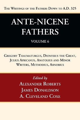 Ante-Nicene Fathers: Translations of the Writings of the Fathers Down to A.D. 325, Volume 6 by Alexander Roberts