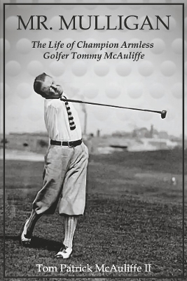 Mr. Mulligan: The Life of Champion Armless Golfer Tommy McAuliffe book