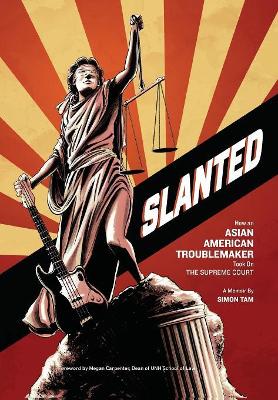 Slanted: How an Asian American Troublemaker Took on the Supreme Court by Simon Tam