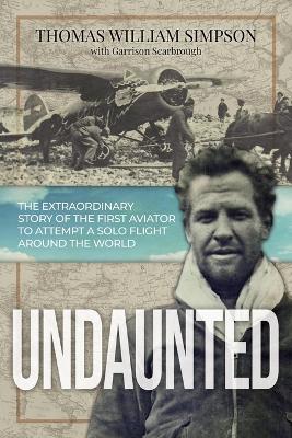 Undaunted: The Extraordinary Story of the First Aviator to Attempt A Solo Flight Around the World book
