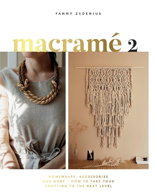 Macrame 2: Homewares, Accessories and More - How to Take Your Knotting to the Next Level by Fanny Zedenius