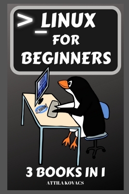 Linux for Beginners: 3 Books in 1 by Attila Kovacs
