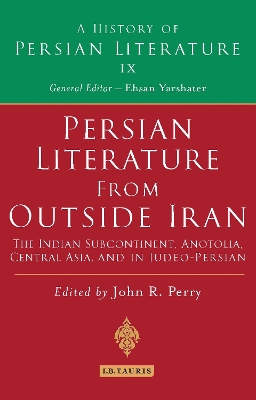 Persian Literature from Outside Iran: The Indian Subcontinent, Anatolia, Central Asia, and in Judeo-Persian: History of Persian Literature A, Vol IX book