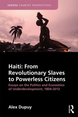 Haiti: From Revolutionary Slaves to Powerless Citizens by Alex Dupuy