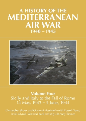 A A HISTORY OF THE MEDITERRANEAN AIR WAR, 1940–1945: Volume Four: Sicily and Italy to the fall of Rome 14 May, 1943 – 5 June, 1944 book