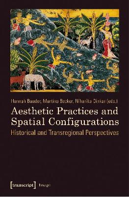 Aesthetic Practices and Spatial Configurations: Historical and Transregional Perspectives book