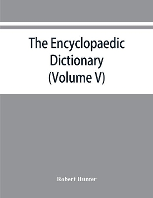 The Encyclopaedic dictionary; an original work of reference to the words in the English language, giving a full account of their origin, meaning, pronunciation, and use also a supplementary volume containing new words (Volume V) book