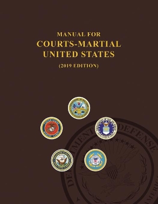 Manual for Courts-Martial, United States 2019 edition by United States Department of Defense