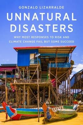 Unnatural Disasters: Why Most Responses to Risk and Climate Change Fail but Some Succeed book