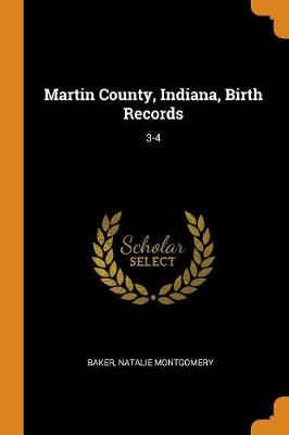 Martin County, Indiana, Birth Records: 3-4 by Natalie Montgomery Baker
