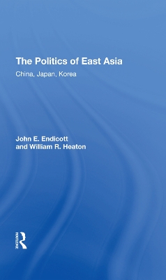 The Politics Of East Asia: China, Japan, Korea by John E. Endicott