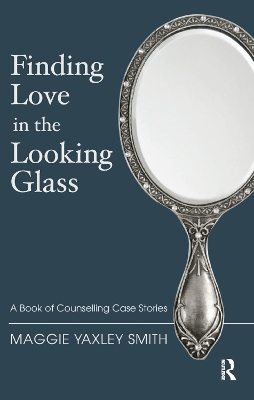 Finding Love in the Looking Glass: A Book of Counselling Case Stories book