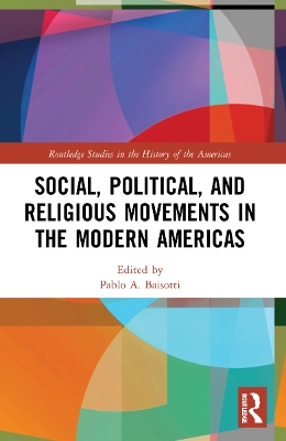 Social, Political, and Religious Movements in the Modern Americas by Pablo A. Baisotti