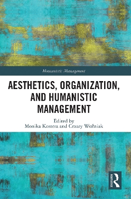 Aesthetics, Organization, and Humanistic Management by Monika Kostera