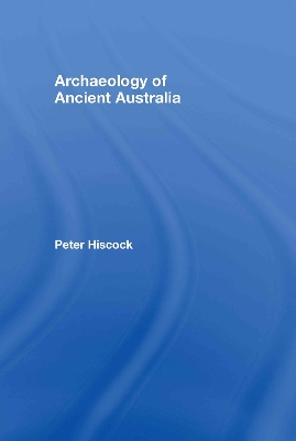 Archaeology of Ancient Australia by Peter Hiscock