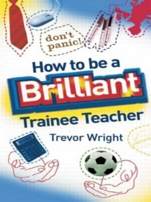 How to be a Brilliant Trainee Teacher by Trevor Wright