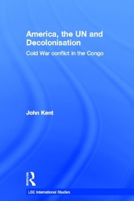 America, the UN and Decolonisation by John Kent