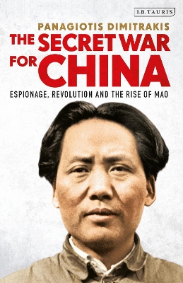 The The Secret War for China: Espionage, Revolution and the Rise of Mao by Panagiotis Dimitrakis